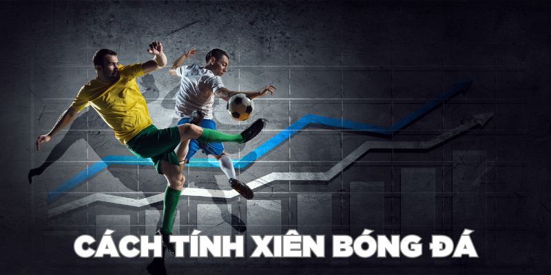 Chi tiết cách tính một cược kèo xiên trong bóng đá